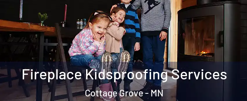  Fireplace Kidsproofing Services Cottage Grove - MN