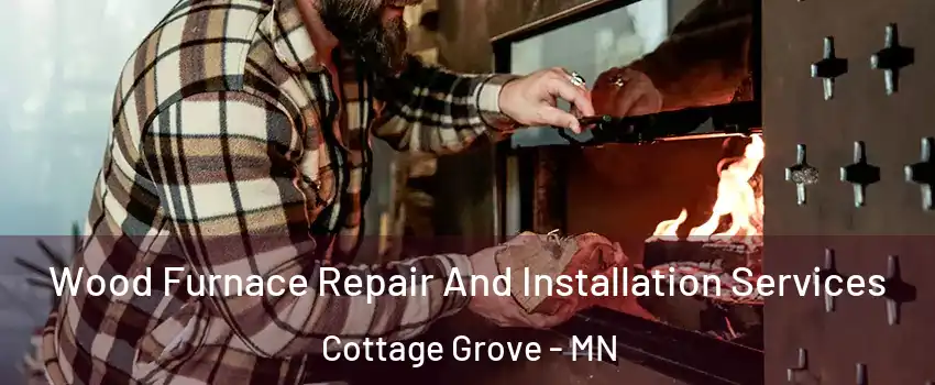  Wood Furnace Repair And Installation Services Cottage Grove - MN